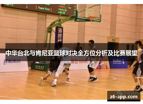 中华台北与肯尼亚篮球对决全方位分析及比赛展望