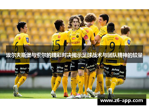 埃尔夫斯堡与索尔的精彩对决揭示足球战术与团队精神的较量