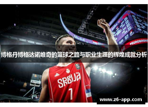 博格丹博格达诺维奇的篮球之路与职业生涯的辉煌成就分析