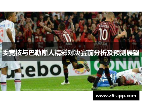 委竞技与巴勒斯人精彩对决赛前分析及预测展望